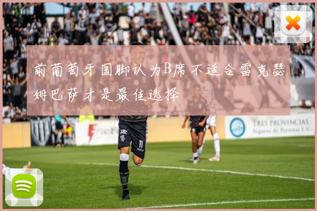 前葡萄牙国脚认为B席不适合雷克瑟姆巴萨才是最佳选择